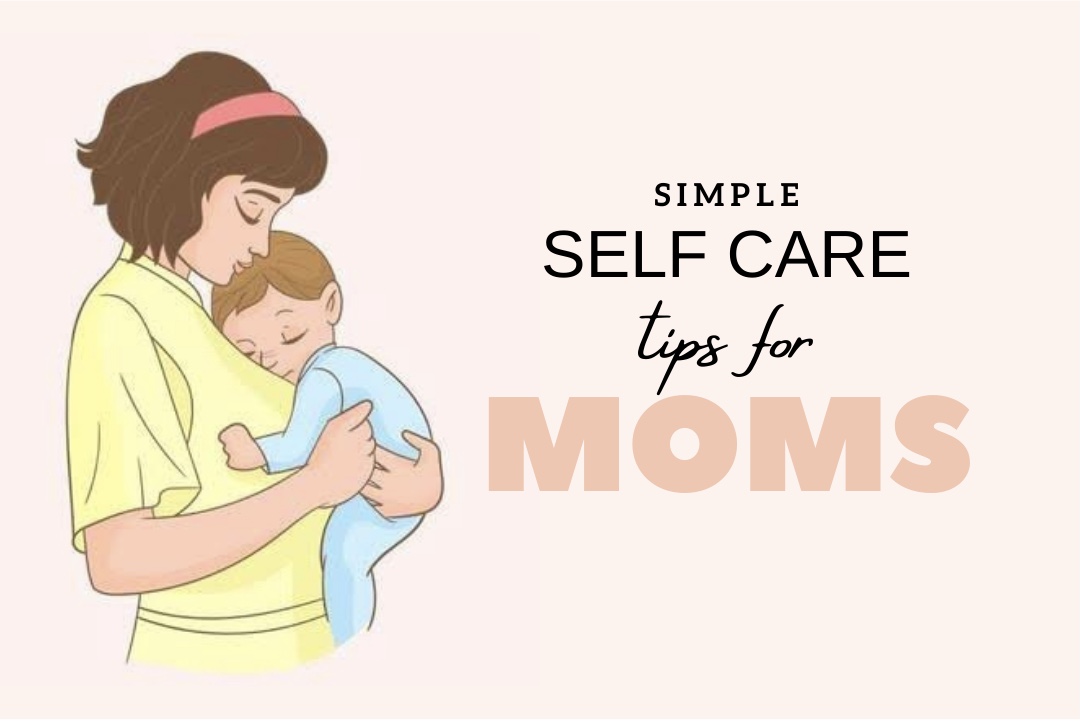 Read more about the article SIMPLE SELF-CARE TIPS FOR MOMS